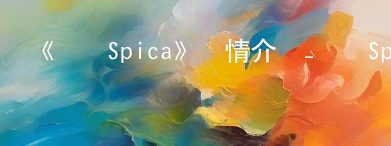 影視迷陳鴻章的個人博客,《兩顆Spica》詳情介紹_兩顆Spica已完結在線觀看_兩顆Spica迅雷下載_日漫